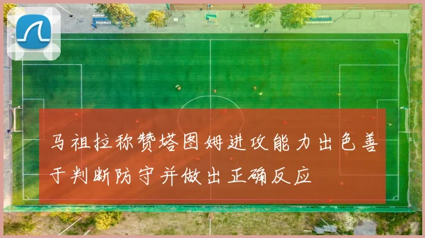 马祖拉称赞塔图姆进攻能力出色善于判断防守并做出正确反应