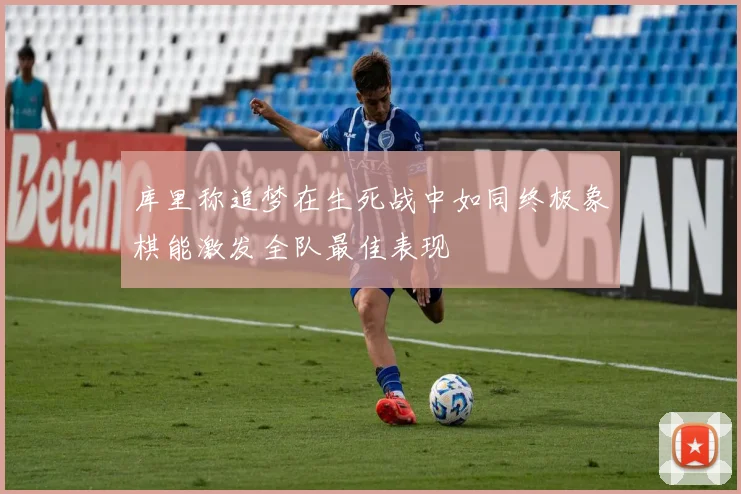 库里称追梦在生死战中如同终极象棋能激发全队最佳表现