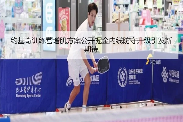 约基奇训练营增肌方案公开掘金内线防守升级引发新期待